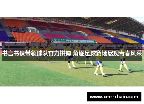 书言书俊带领球队奋力拼搏 角逐足球赛场展现青春风采