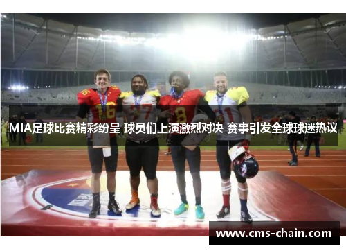 MIA足球比赛精彩纷呈 球员们上演激烈对决 赛事引发全球球迷热议