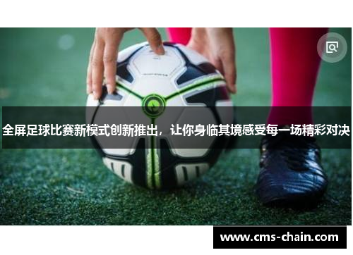 全屏足球比赛新模式创新推出，让你身临其境感受每一场精彩对决