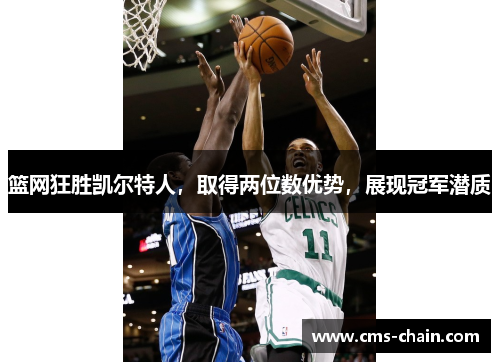 篮网狂胜凯尔特人，取得两位数优势，展现冠军潜质